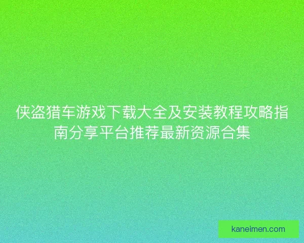 侠盗猎车游戏下载大全及安装教程攻略指南分享平台推荐最新资源合集