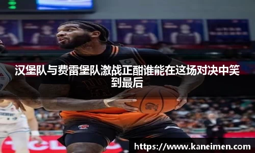 汉堡队与费雷堡队激战正酣谁能在这场对决中笑到最后